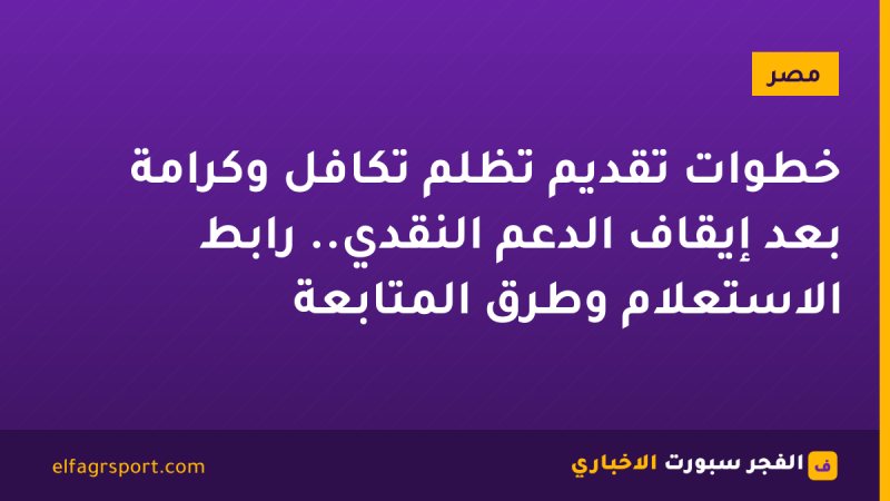 خطوات تقديم تظلم تكافل وكرامة بعد إيقاف الدعم النقدي.. رابط الاستعلام وطرق المتابعة